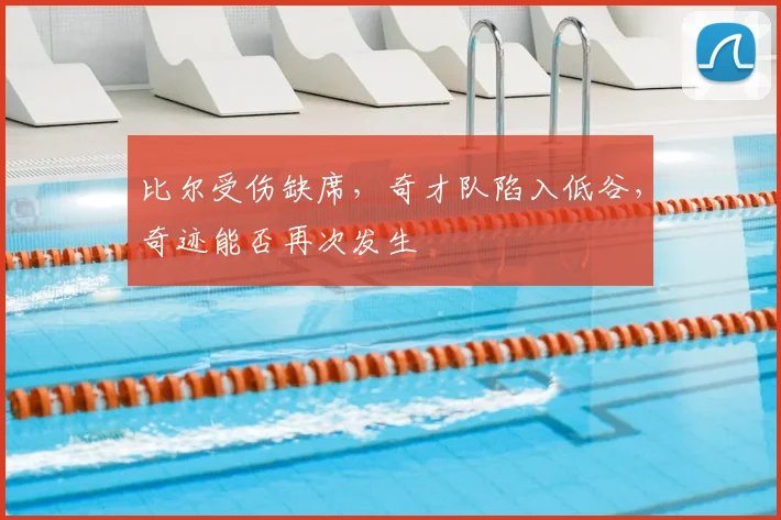 比尔受伤缺席,奇才队陷入低谷,奇迹能否再次发生